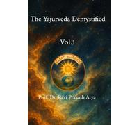 The Yajurveda Demystified: Original Sanskrit Text of Saṅhitā Pāṭha, Pada-Pāṭha, Roman Transliteration, English and Hindi Translations