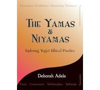 The Yamas & Niyamas: Exploring Yoga's Ethical Practice by Deborah Adele