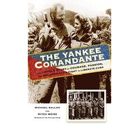 The Yankee Comandante: The Untold Story of Courage, Passion, and One American's Fight to Liberate Cuba