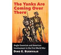 The Yanks Are Coming Over There: Anglo-Saxonism and American Involvement in the First World War