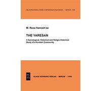 The Yaresan: A Sociological, Historical and Religio-Historical Study of a Kurdish Community (Islamkundliche Untersuchungen, 138)