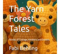 The Yarn Forest Tales: Stories of Courage, Kindness and Dreams