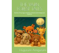 THE YARN FOREST TALES: Stories of Courage, Kindness, Dreams and Amigurumi Patterns