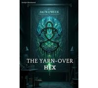 The Yarn-Over Hex: A Magical Mystery Novel: For readers who love The Tenth Girl and The Night Circus | A cursed tapestry, a bitter artistic rivalry, and a deadly phantom stitch