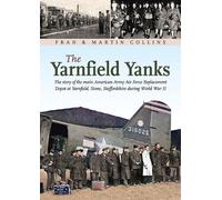 The Yarnfield Yanks: The story of the main American Army Air Force Replacement Depot at Yarnfield, Stone, Staffordshire during World War 2