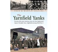 The Yarnfield Yanks: The story of the main American Army Air Force Replacement Depot at Yarnfield, Stone, Staffordshire during World War 2