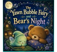 The Yawn Bubble Fairy and Bear’s Night: A Gentle Bedtime Story for Ages 3-6 to Help Little Ones Fall Asleep