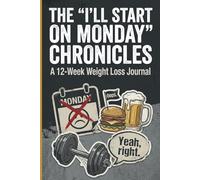 The "Yeah, Right. I'll Start Monday." Logbook: A 12-Week Accountability Journal for Guys Who Hate Dieting