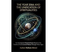 THE YEAR 2066 AND THE UNIFICATION OF SPIRITUALITIES: An Astrological-Historical Study Based on the Transits of Generational Planets Through Water Signs (Cosmic Cycles and Spiritualities)