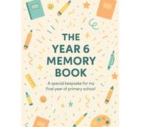 THE YEAR 6 MEMORY BOOK: A special keepsake for my final year of primary school (Year 6 Leavers Collection)