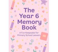 The Year 6 Memory Book: Girls Edition (Year 6 Leavers Collection)