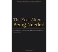 The Year After Being Needed: A Year-Long Guide for Those Who Cared for Aging Parents While Raising Children`
