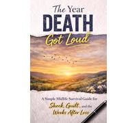 The Year Death Got Loud: A Simple Midlife Survival Guide for Shock, Guilt, and the Weeks After Loss