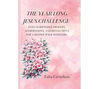 THE YEAR-LONG JESUS CHALLENGE: DAILY SCRIPTURES, PRAYERS, AFFIRMATIONS, AND REFLECTIONS FOR A DEEPER WALK WITH GOD
