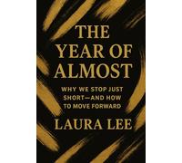 The Year of Almost: Why We Stop Just Short-and How to Move Forward