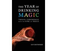 The Year of Drinking Magic: Twelve Ceremonies with the Vine of Souls