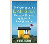 The Year of Living Danishly: Uncovering the Secrets of the World's Happiest Country by Helen Russell (2015-01-01)