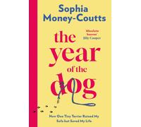 The Year of the Dog : How One Tiny Terrier Ruined My Sofa but Saved My Life