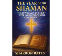 THE YEAR OF THE SHAMAN: The Supremacy of Christ Over Every Counterfeit Power & Spirit: