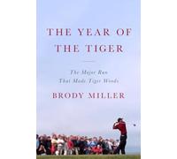 The Year of the Tiger : The Major Run That Made Tiger Woods
