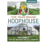 The Year-Round Hoophouse: Polytunnels for All Seasons and All Climates