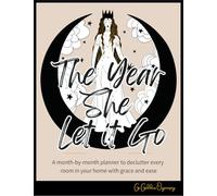 The Year She Let It Go: A month-by-month planner to declutter every room in your home with grace and ease.