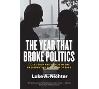 The Year That Broke Politics : Collusion and Chaos in the Presidential Election of 1968
