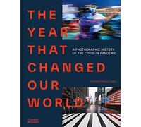 The Year That Changed Our World : A Photographic History of the Covid-19 Pandemic