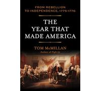 The Year That Made America: From Rebellion to Independence, 1775-1776
