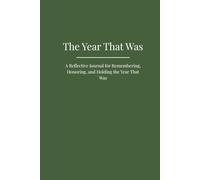 The Year That Was: A Reflective Journal for Remembering, Honoring, and Holding the Year That Was