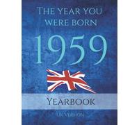 The Year You Were Born 1959: 1959 Yearbook on the year you were born with interesting facts on UK Events, Adverts, Cost of living, Births, Book ... Music, World events and People in power.