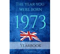 The Year You Were Born 1973: A Book full of interesting facts and trivia over many topics including UK Events, Adverts, Movies, Music and much more.