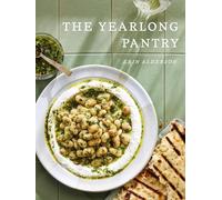 The Yearlong Pantry : Bright, Bold Vegetarian Recipes to Transform Everyday Staples