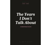 The Years I Don't Talk About: A Guided Memoir Journal for Processing the Hard Chapters, Hidden Seasons and Stories You Have Never Said Out Loud