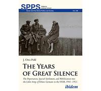 The Years of Great Silence: The Deportation, Special Settlement, and Mobilization into the Labor Army of Ethnic Germans in the USSR, 1941-1955 (Soviet and Post-Soviet Politics and Society)
