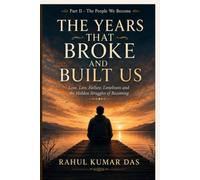 THE YEARS THAT BROKE AND BUILT US: Love, Loss, Failure, Loneliness and the Hidden Struggles of Becoming