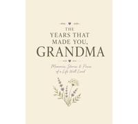 The Years That Made You, Grandma: Memories, Stories & Pieces of a Life Well Lived