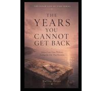 THE YEARS YOU CANNOT GET BACK: Grieve Lost Time Without Losing the Life That Remains (THE INNER LIFE OF TIME SERIES)