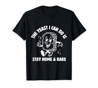 The Yeast I Can Do Is Stay Home And Bake T-Shirt