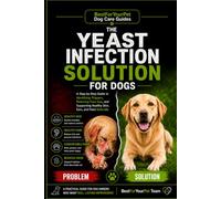 The Yeast Infection Solution for Dogs: A Step-by-Step Guide to Identifying Triggers, Reducing Flare-Ups, and Supporting Healthy Skin, Ears, and Paws Naturally (BestForYourPet Dog Care Guides)