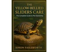 THE YELLOW-BELLIED SLIDERS CARE: The complete guide to pet ownership