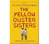 The Yellow Duster Sisters: A Wartime Childhood