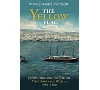 The Yellow Flag: Quarantine and the British Mediterranean World, 1780-1860 (Global Health Histories)