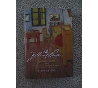 The Yellow House: Van Gogh, Gauguin, and Nine Turbulent Weeks in Arles