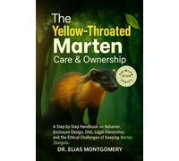 The Yellow-Throated Marten Care & Ownership: A Step-by-Step Handbook on Behavior, Enclosure Design, Diet, Legal Ownership, and the Ethical Challenges of Keeping Martes flavigula