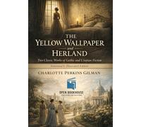 The Yellow Wallpaper and Herland: Two Classic Works of Gothic and Utopian Fiction Annotated & Illustrated Edition