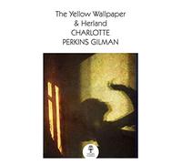 The Yellow Wallpaper & Herland: Essential Feminist Classics of Gothic Horror and Utopian Fiction (Collins Classics)