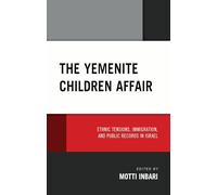 The Yemenite Children Affair: Ethnic Tensions, Immigration, and Public Records in Israel (Lexington Studies in Modern Jewish History, Historiography, and Memory)