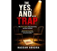 THE YES, AND… TRAP: Why Good Leaders Stop Improvising and Start Scripting