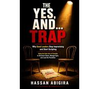 THE YES, AND… TRAP: Why Good Leaders Stop Improvising and Start Scripting